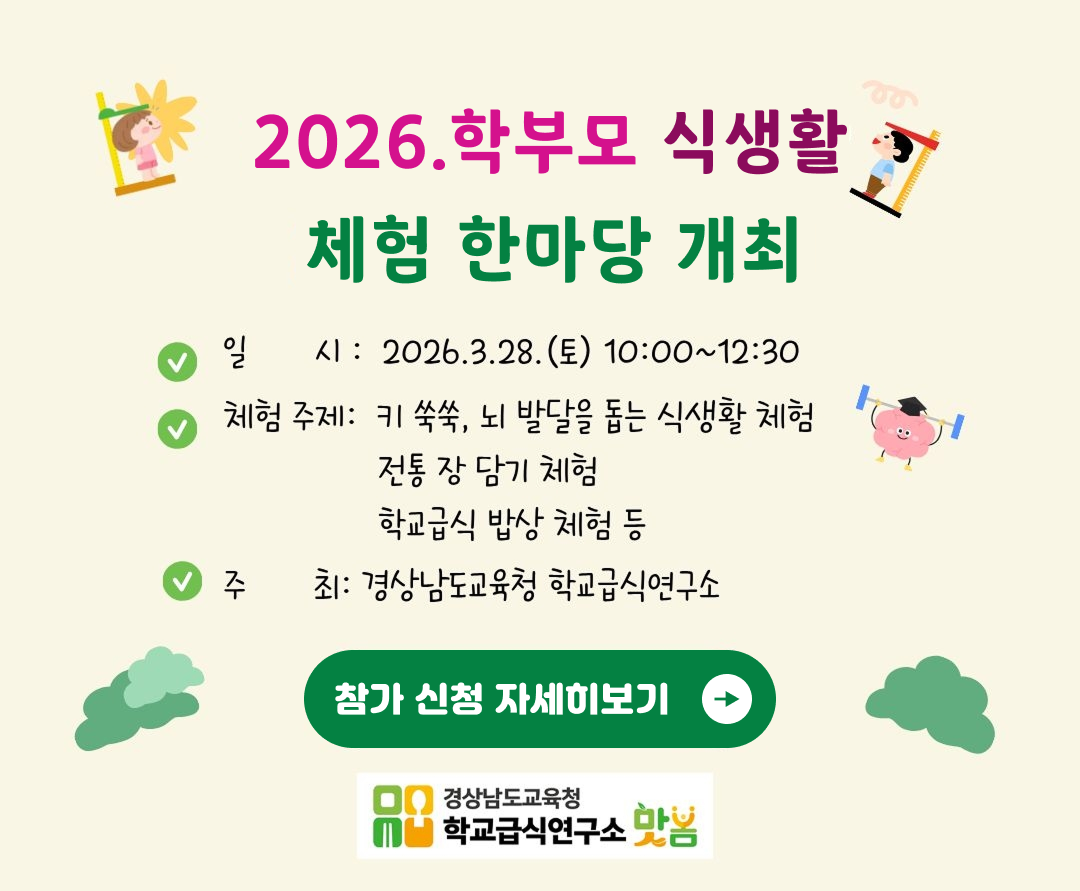 2026 학부모 식생활 체험 한마당 개최 안내입니다. 3월 28일 오전 10시부터 키 성장과 뇌 발달 돕는 식생활 체험, 전통 장 담기, 학교급식 밥상 체험이 진행됩니다. 경상남도교육청 학교급식연구소 주최로 열리며, 하단의 참가 신청 자세히 보기 버튼을 통해 상세 내용을 확인하고 신청할 수 있습니다.